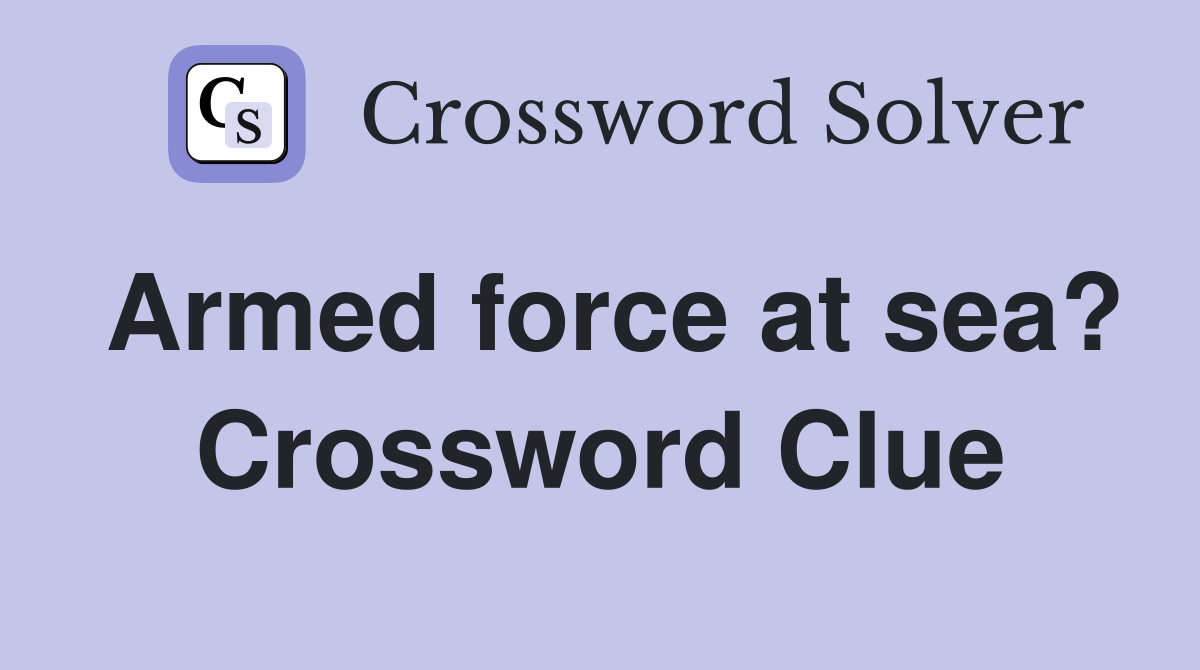 Armed force at sea? Crossword Clue
