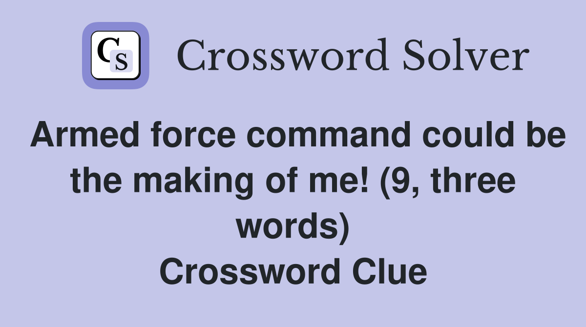 Armed force command could be the making of me! (9, three words) Crossword Clue