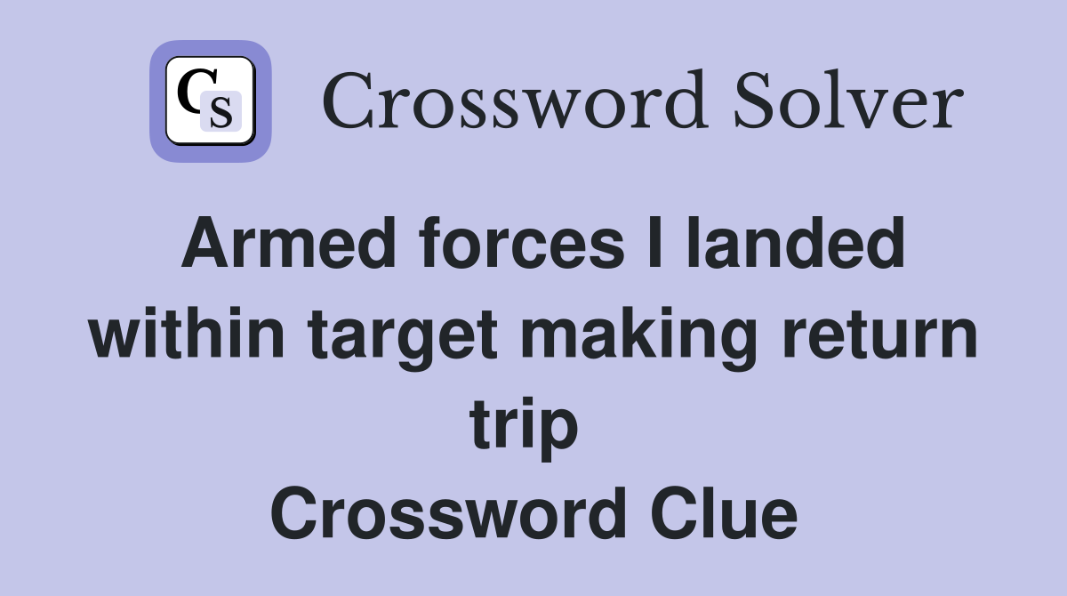 Armed forces I landed within target making return trip  Crossword Clue