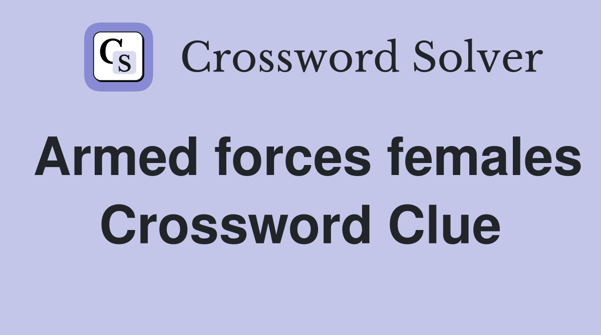 Armed forces females Crossword Clue