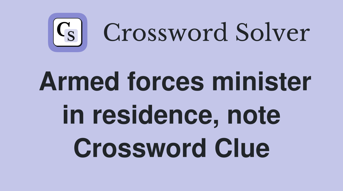 Armed forces minister in residence, note Crossword Clue