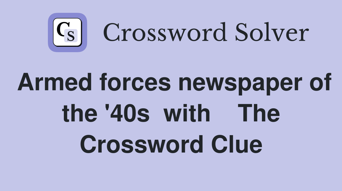Armed forces newspaper of the '40s  with    The Crossword Clue