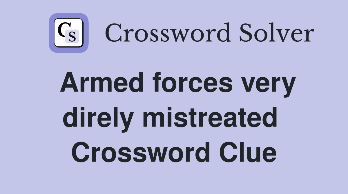 Armed forces very direly mistreated  Crossword Clue