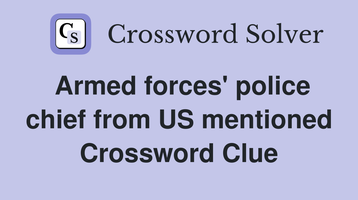 Armed forces' police chief from US mentioned Crossword Clue
