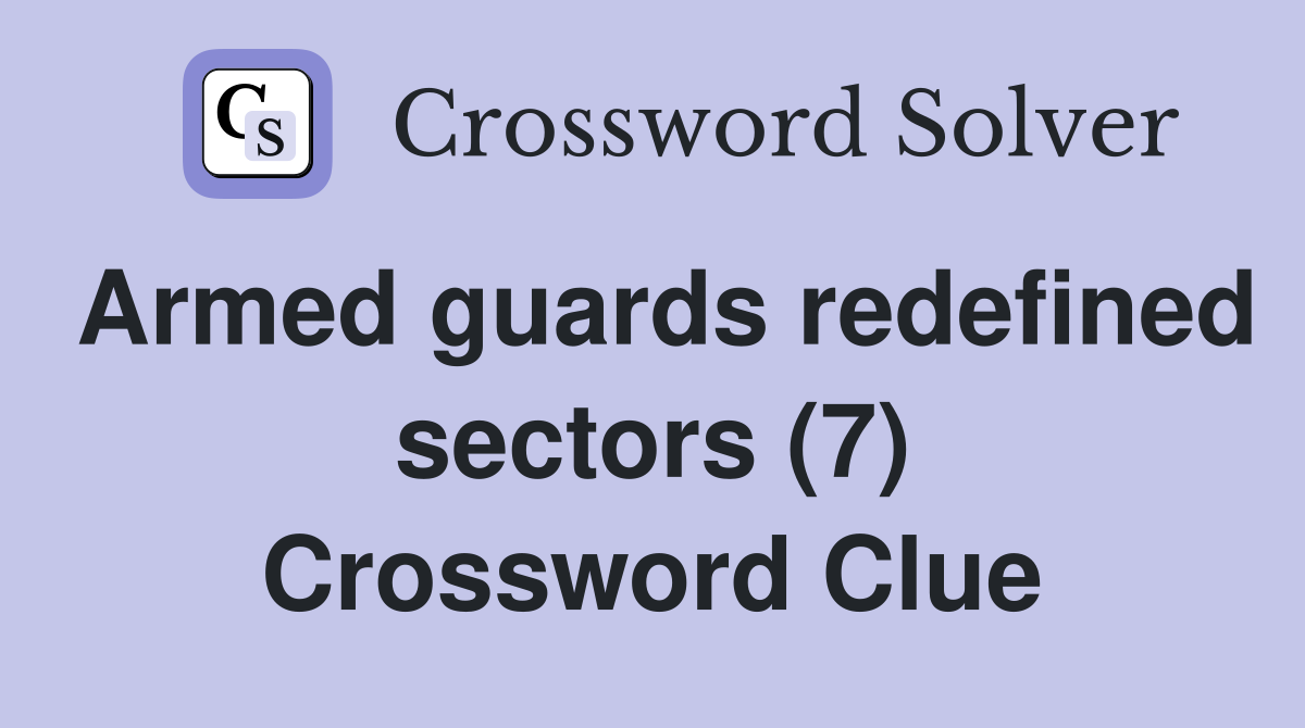 Armed guards redefined sectors (7) Crossword Clue