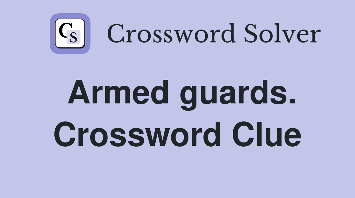 Armed guards. Crossword Clue