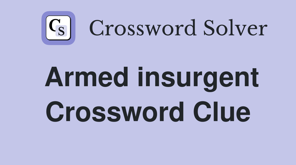 Armed insurgent Crossword Clue
