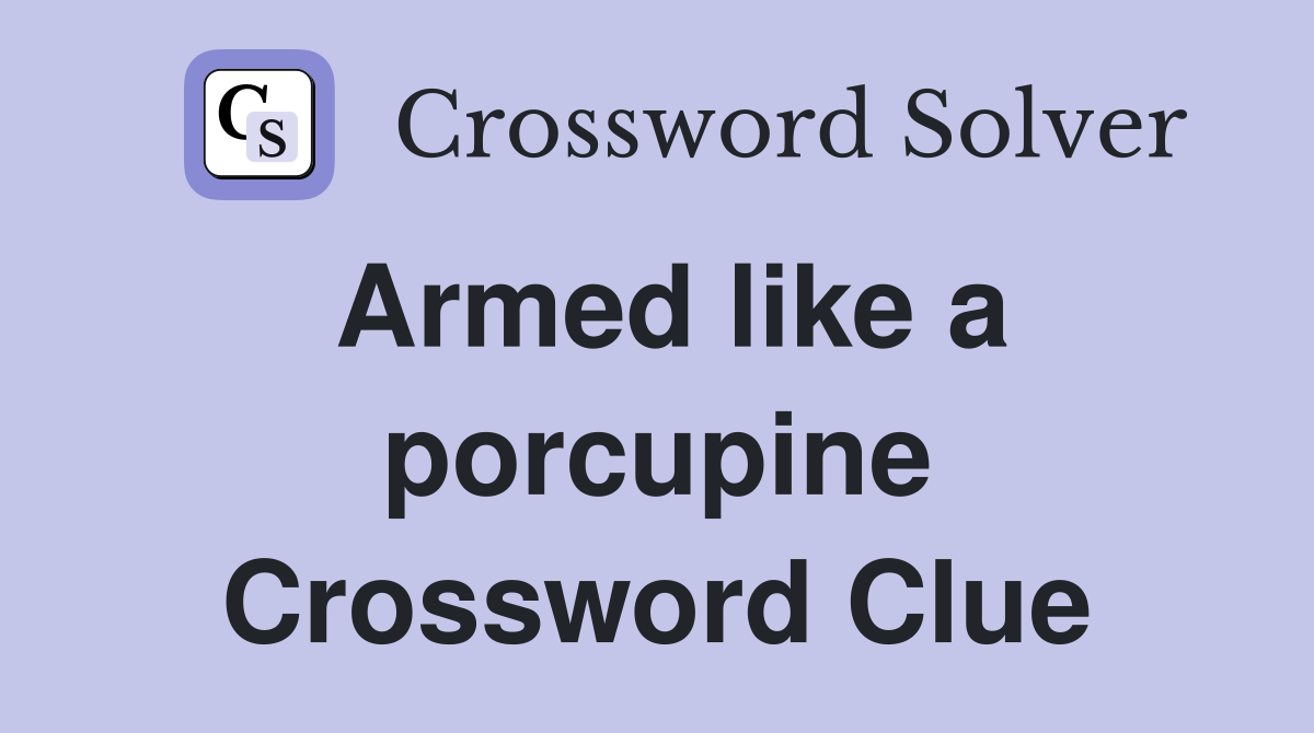 Armed like a porcupine Crossword Clue