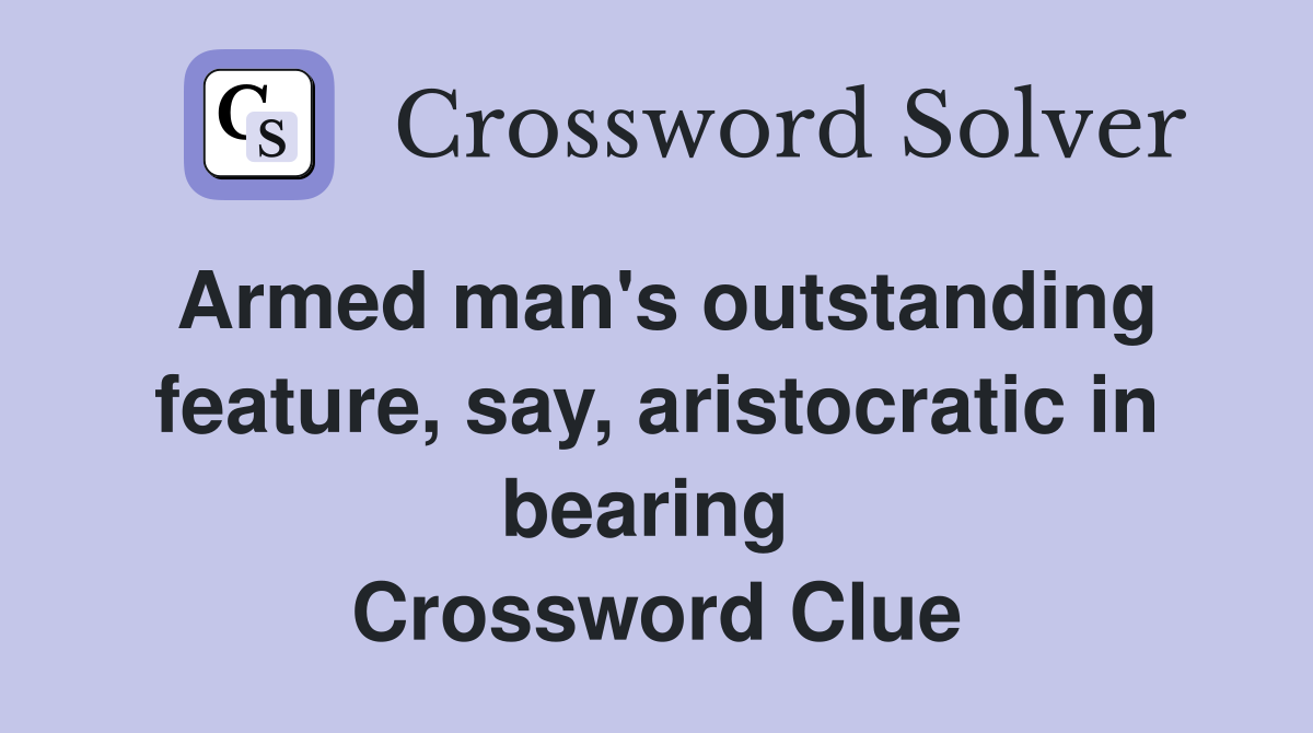 Armed man's outstanding feature, say, aristocratic in bearing  Crossword Clue