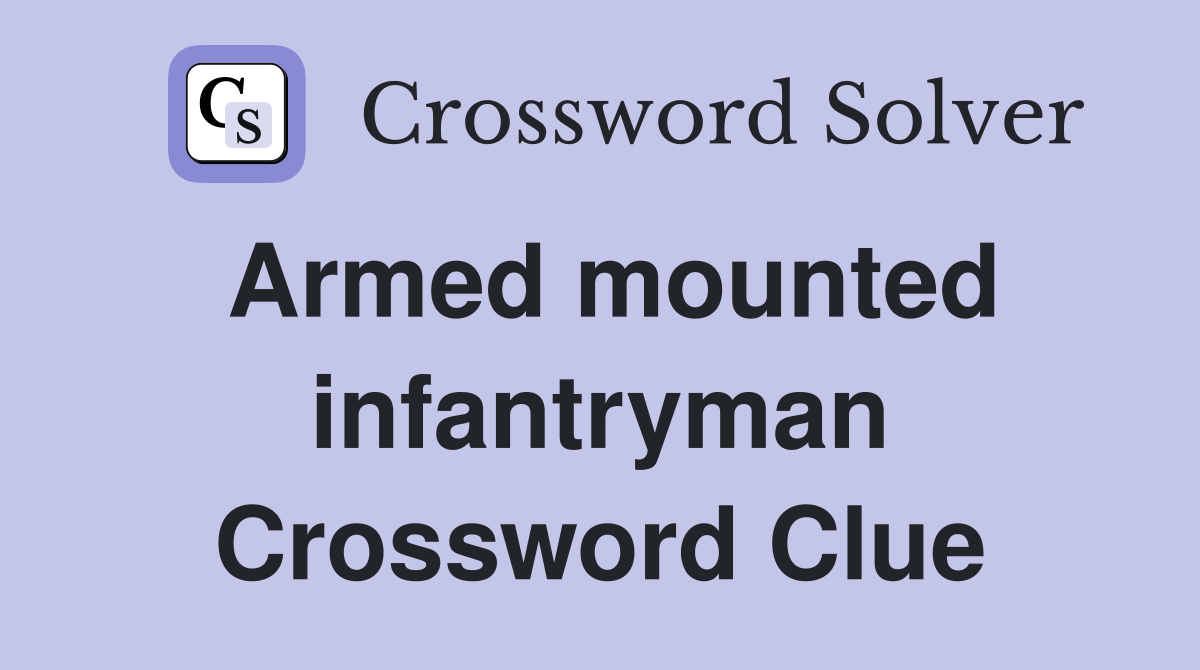 Armed mounted infantryman Crossword Clue