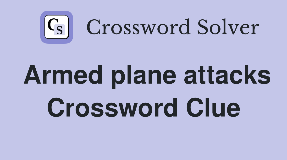 Armed plane attacks Crossword Clue