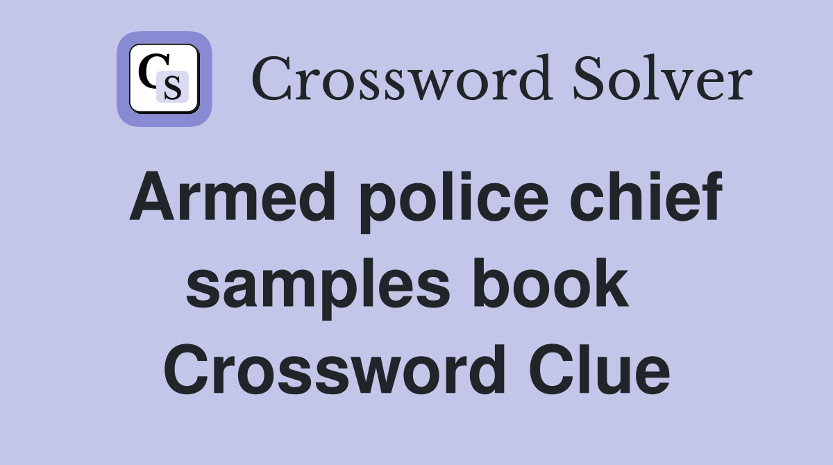 Armed police chief samples book  Crossword Clue