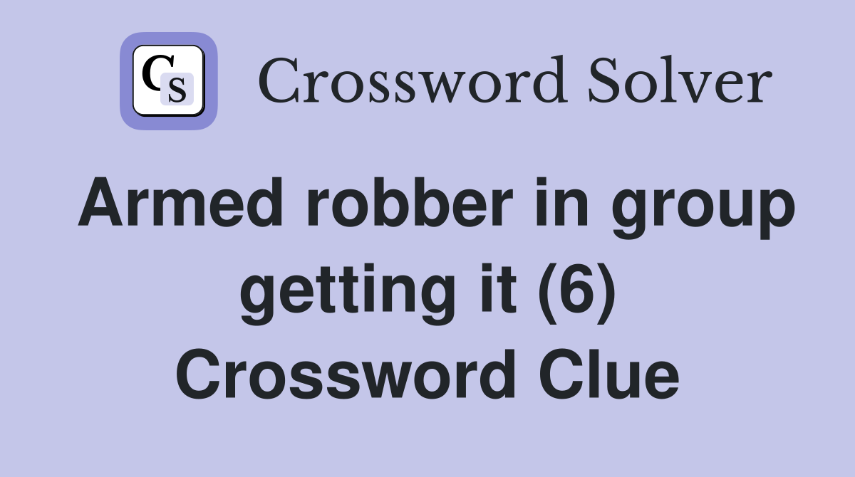 Armed robber in group getting it (6) Crossword Clue
