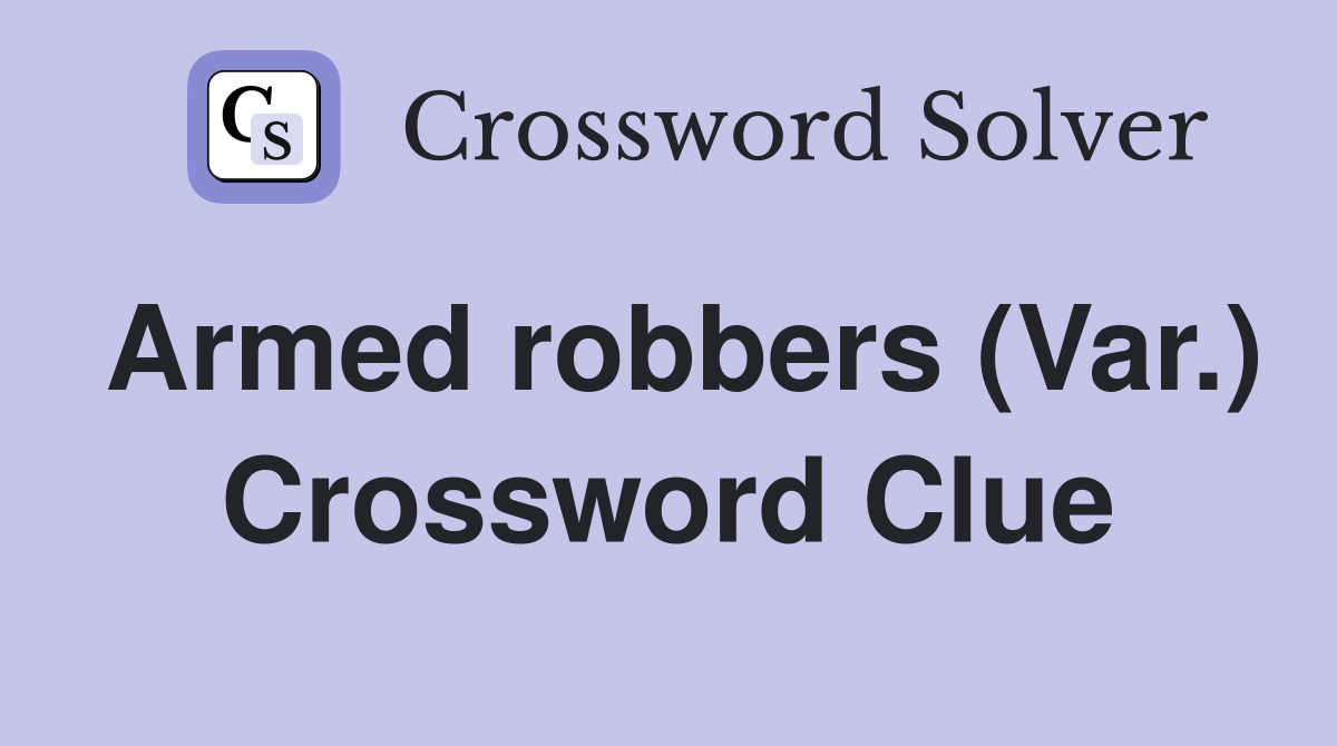 Armed robbers (Var.) Crossword Clue
