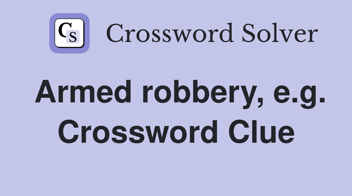 Armed robbery, e.g. Crossword Clue