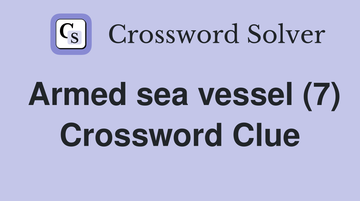 Armed sea vessel (7) Crossword Clue