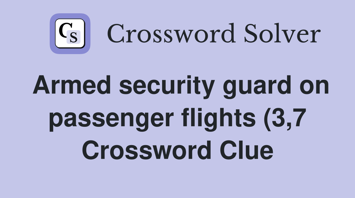 Armed security guard on passenger flights (3 7) Crossword Clue Armed security guard on passenger flights (3 7) Crossword Clue