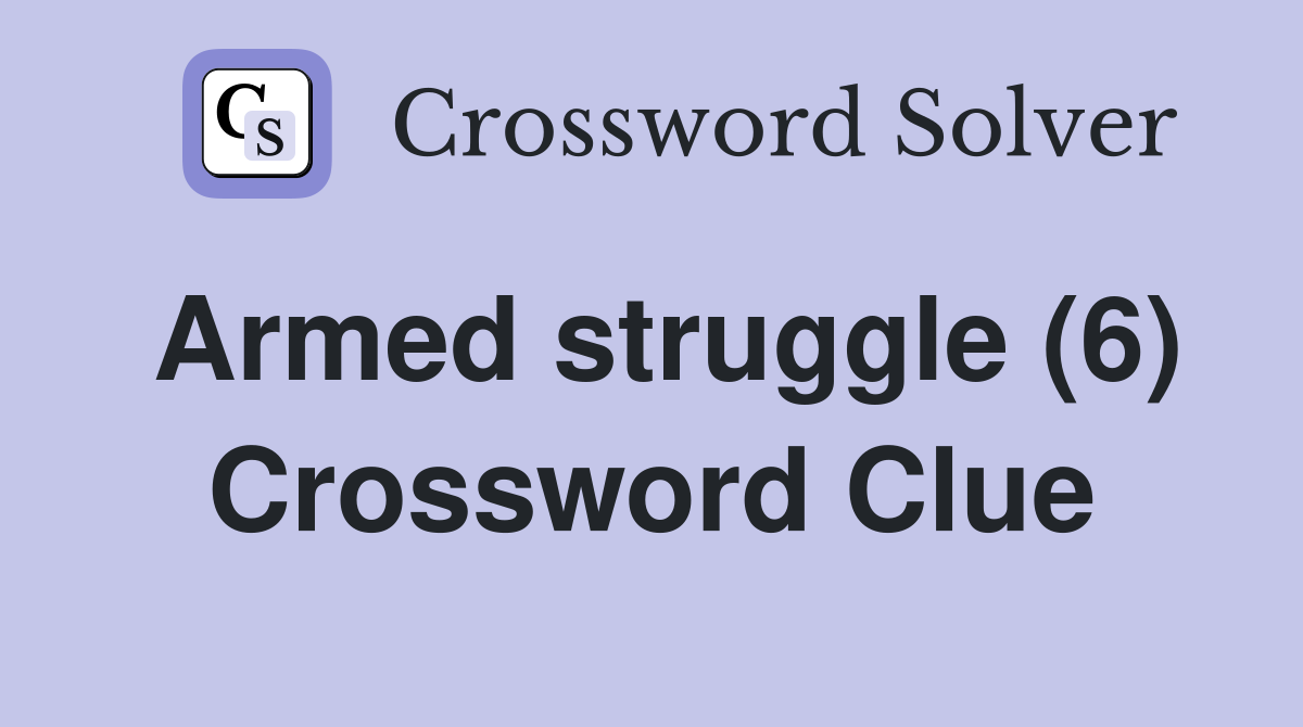 Armed struggle (6) Crossword Clue