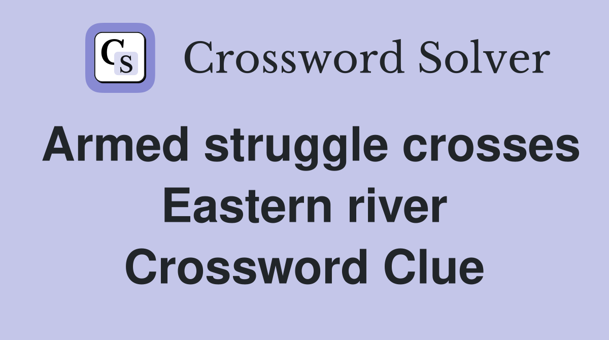 Armed struggle crosses Eastern river Crossword Clue