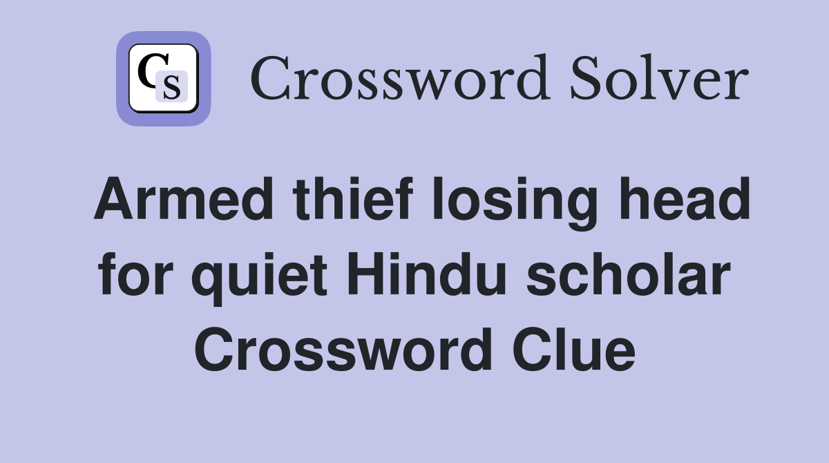 Armed thief losing head for quiet Hindu scholar Crossword Clue