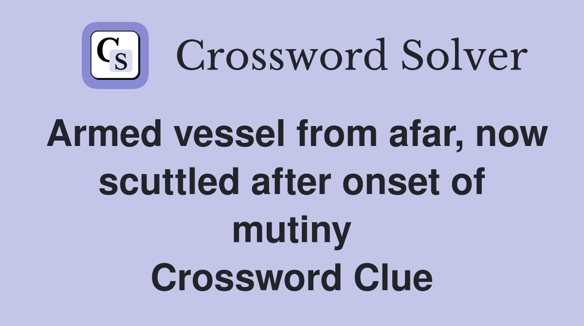 Armed vessel from afar, now scuttled after onset of mutiny Crossword Clue