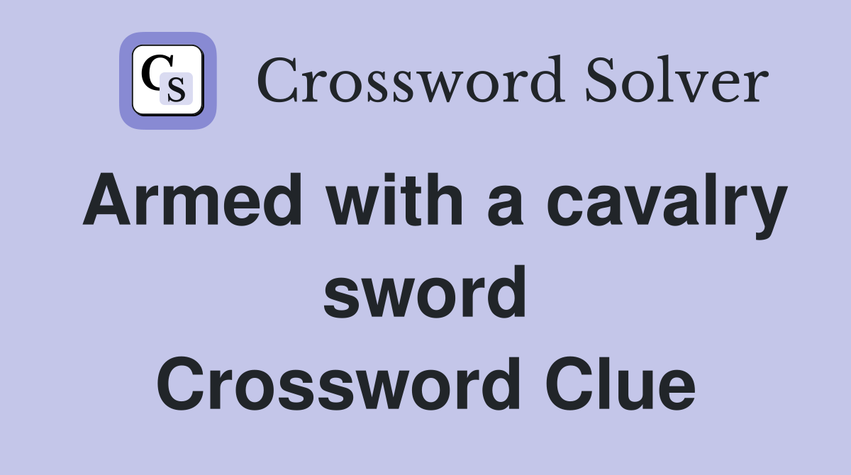 Armed with a cavalry sword Crossword Clue