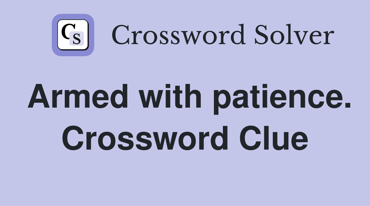 Armed with patience. Crossword Clue