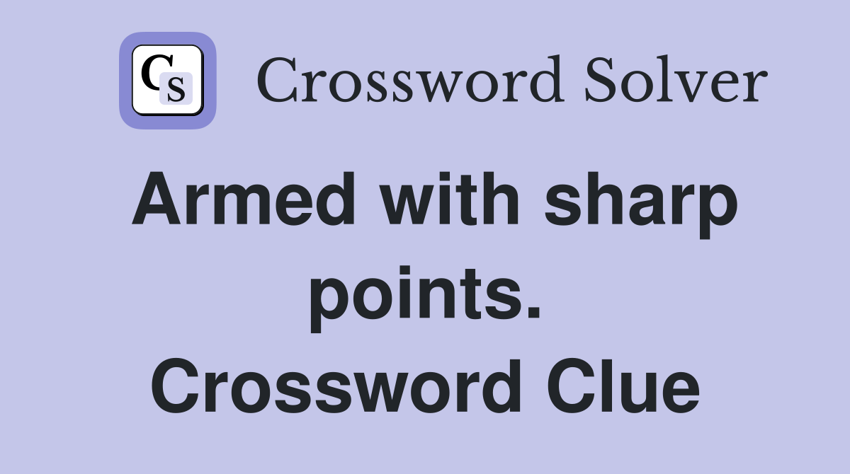 Armed with sharp points. Crossword Clue