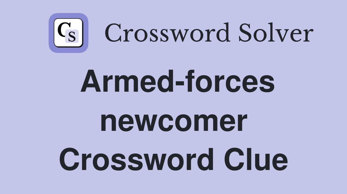 Armed-forces newcomer Crossword Clue