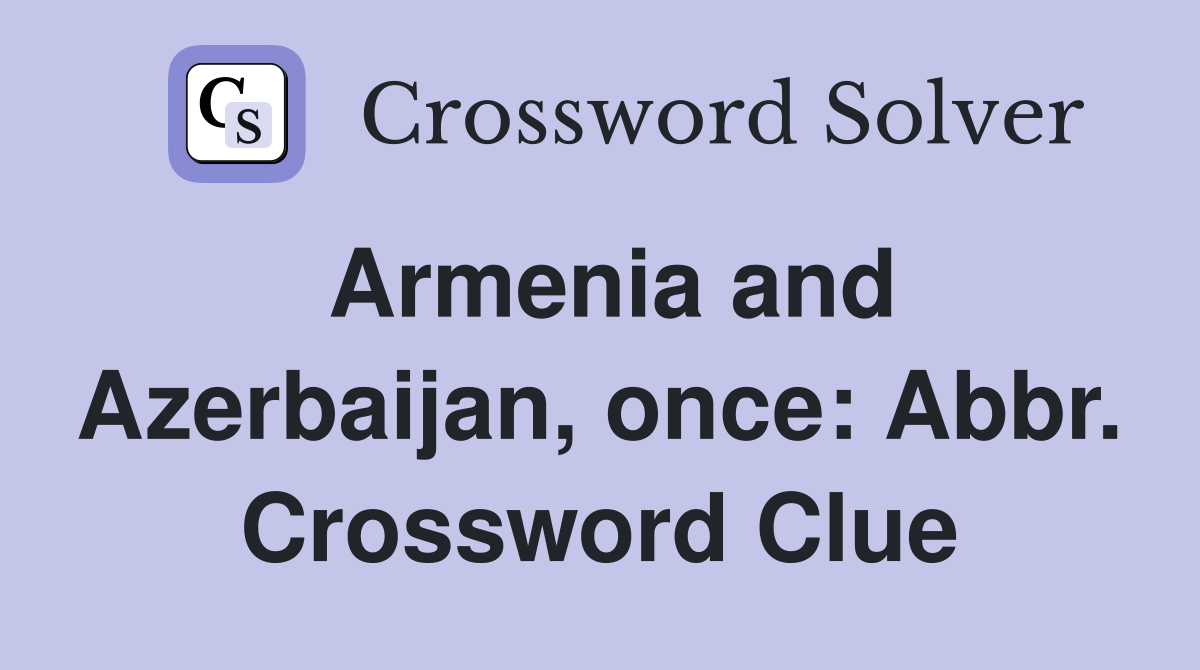 Armenia and Azerbaijan, once: Abbr. Crossword Clue