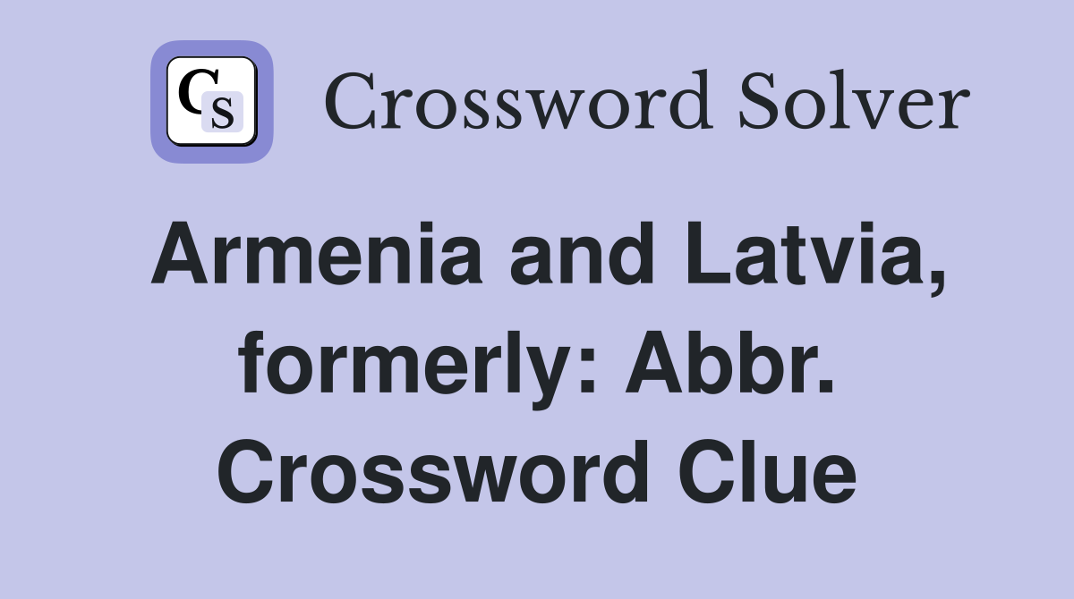 Armenia and Latvia, formerly: Abbr. Crossword Clue