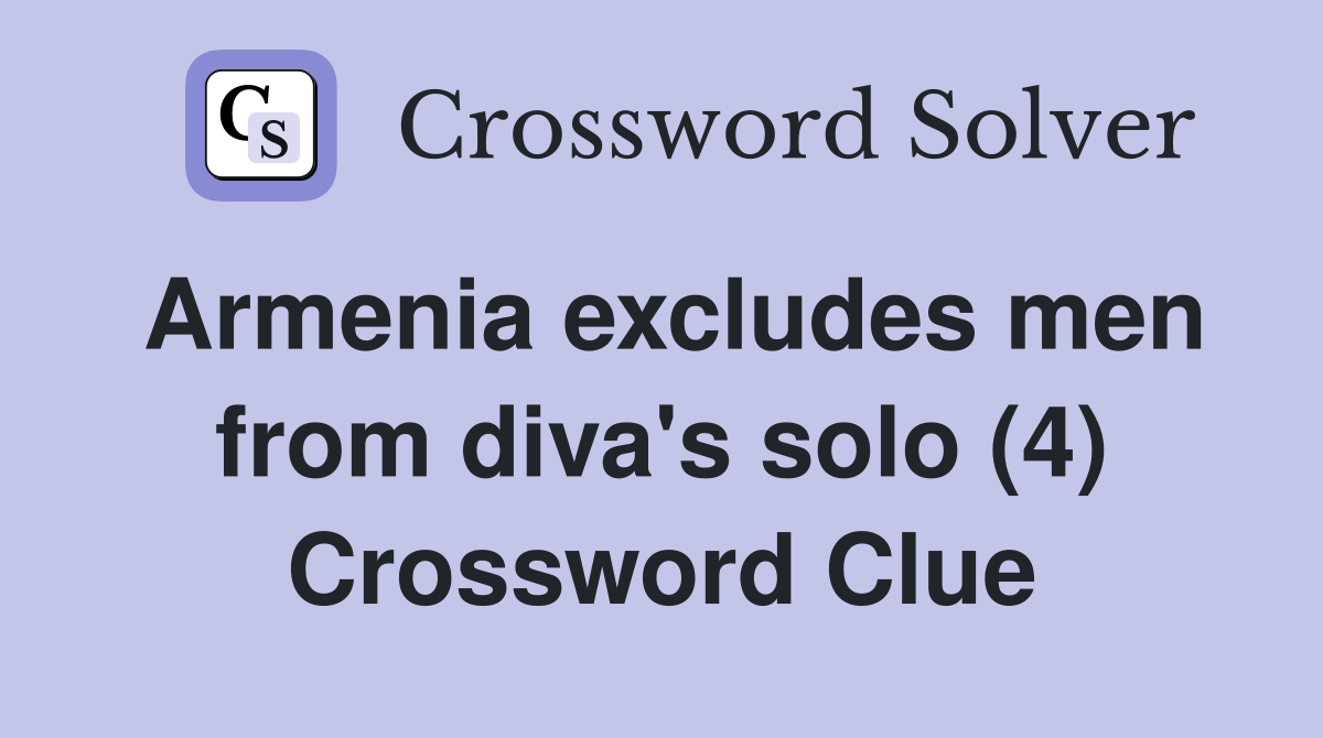 Armenia excludes men from diva's solo (4) Crossword Clue