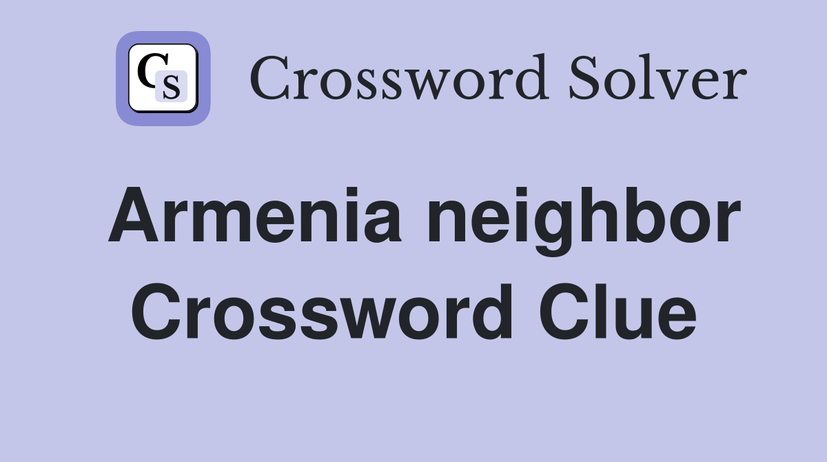 Armenia neighbor Crossword Clue
