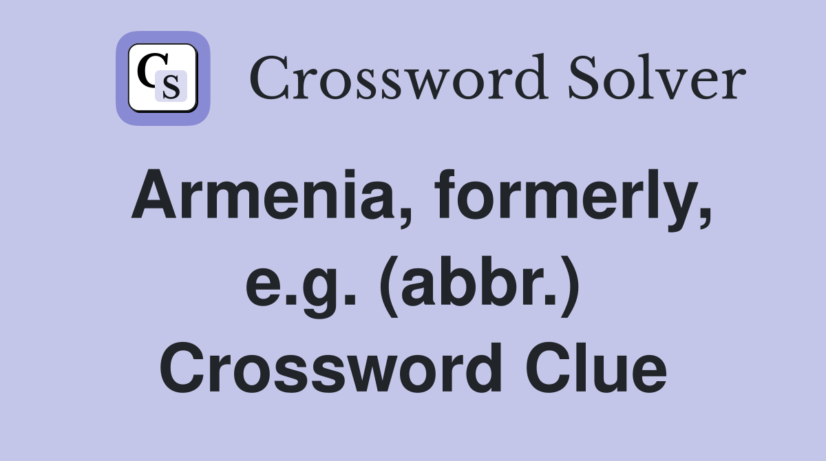 Armenia, formerly, e.g. (abbr.) Crossword Clue