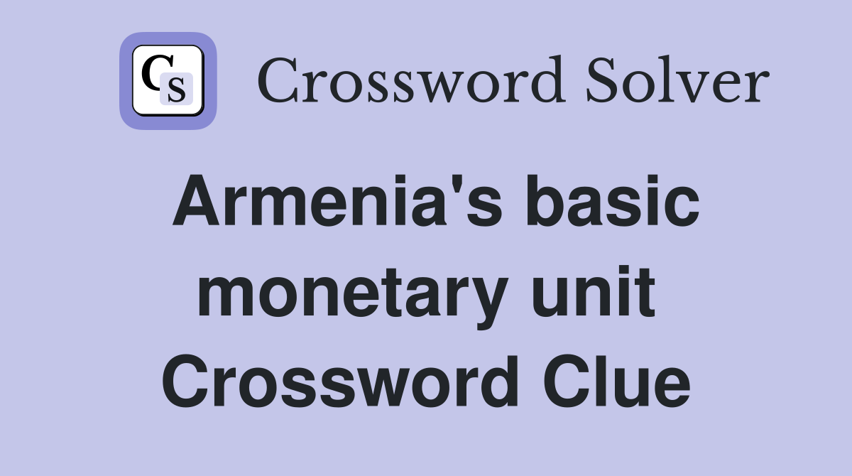 Armenia's basic monetary unit Crossword Clue