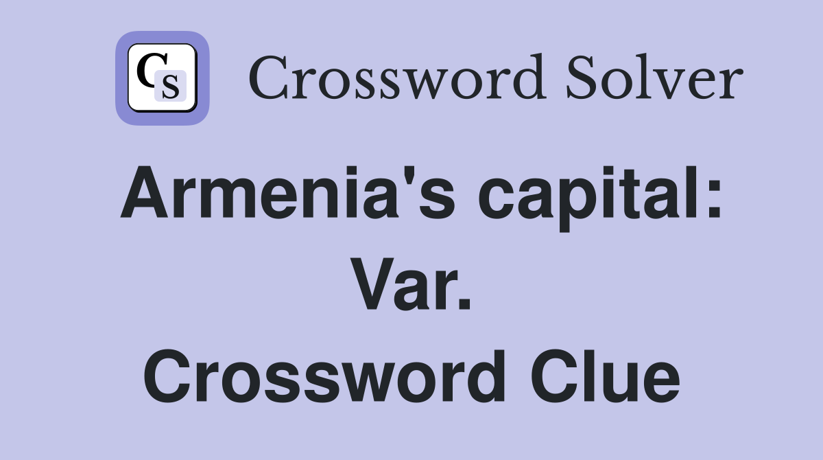 Armenia's capital: Var. Crossword Clue