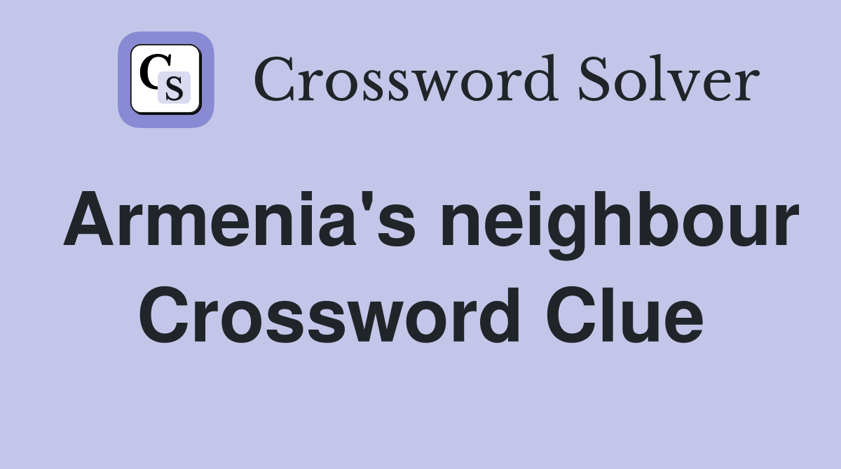Armenia's neighbour Crossword Clue