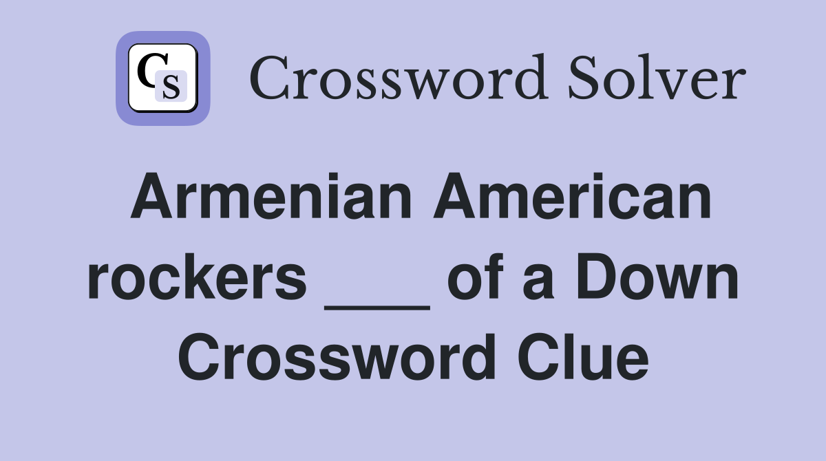 Armenian American rockers ___ of a Down Crossword Clue