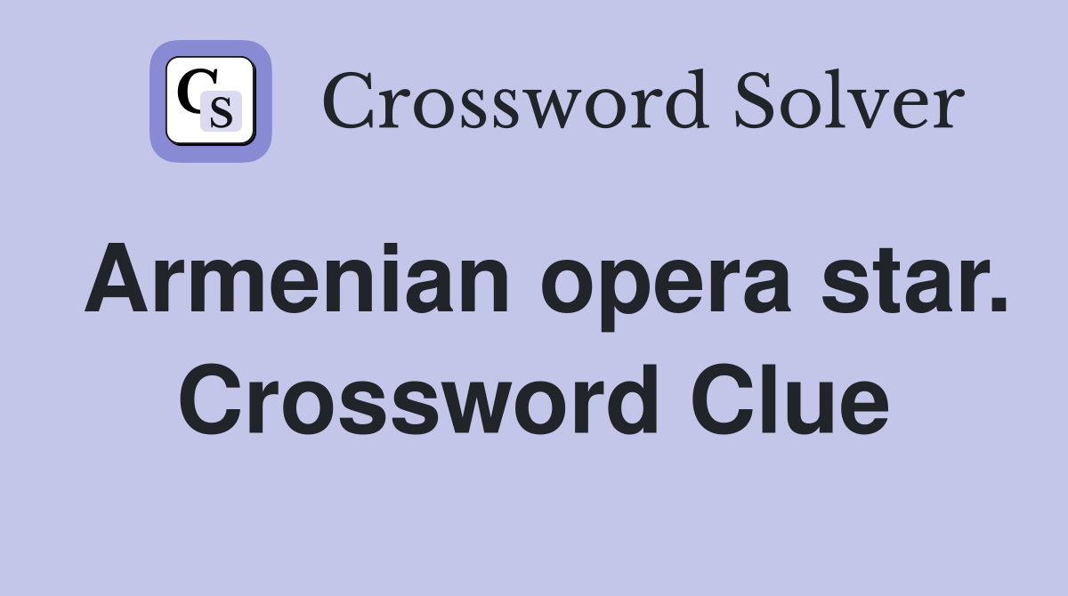 Armenian opera star. Crossword Clue