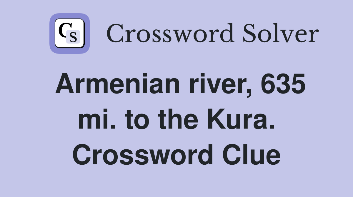 Armenian river, 635 mi. to the Kura. Crossword Clue