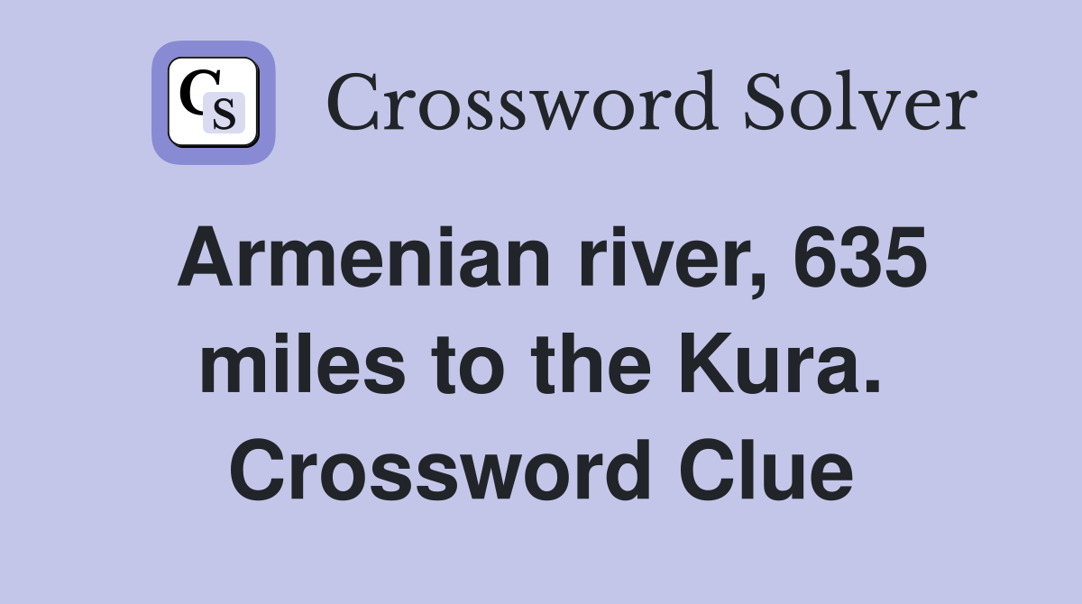 Armenian river, 635 miles to the Kura. Crossword Clue