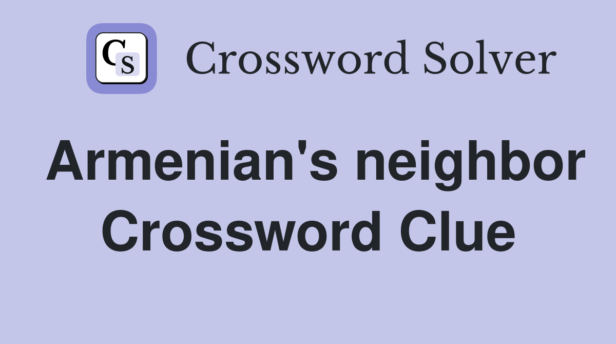 Armenian's neighbor Crossword Clue