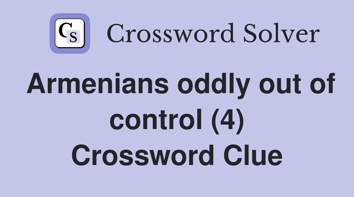 Armenians oddly out of control (4) Crossword Clue