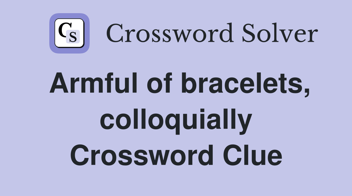Armful of bracelets, colloquially Crossword Clue