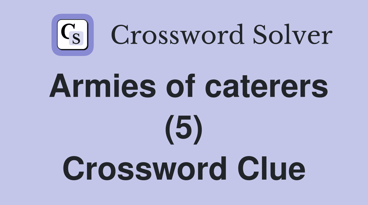 Armies of caterers (5) Crossword Clue