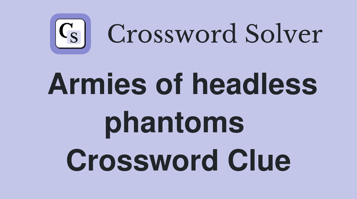 Armies of headless phantoms  Crossword Clue