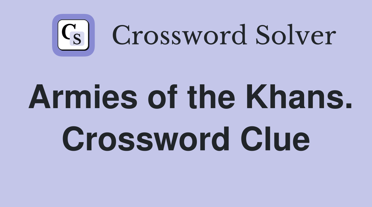 Armies of the Khans. Crossword Clue