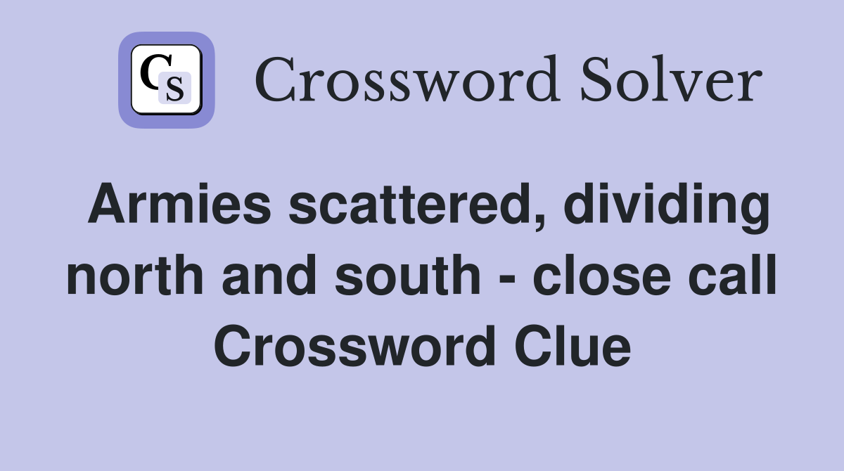 Armies scattered, dividing north and south - close call Crossword Clue
