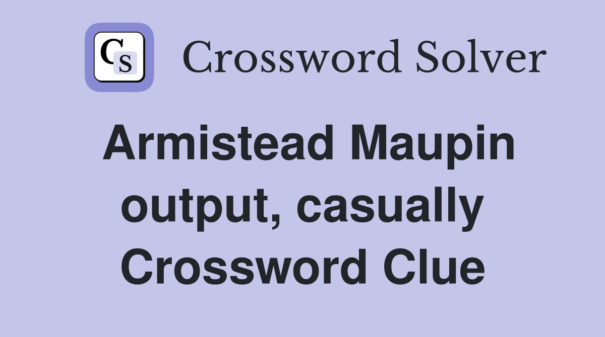 Armistead Maupin output, casually Crossword Clue