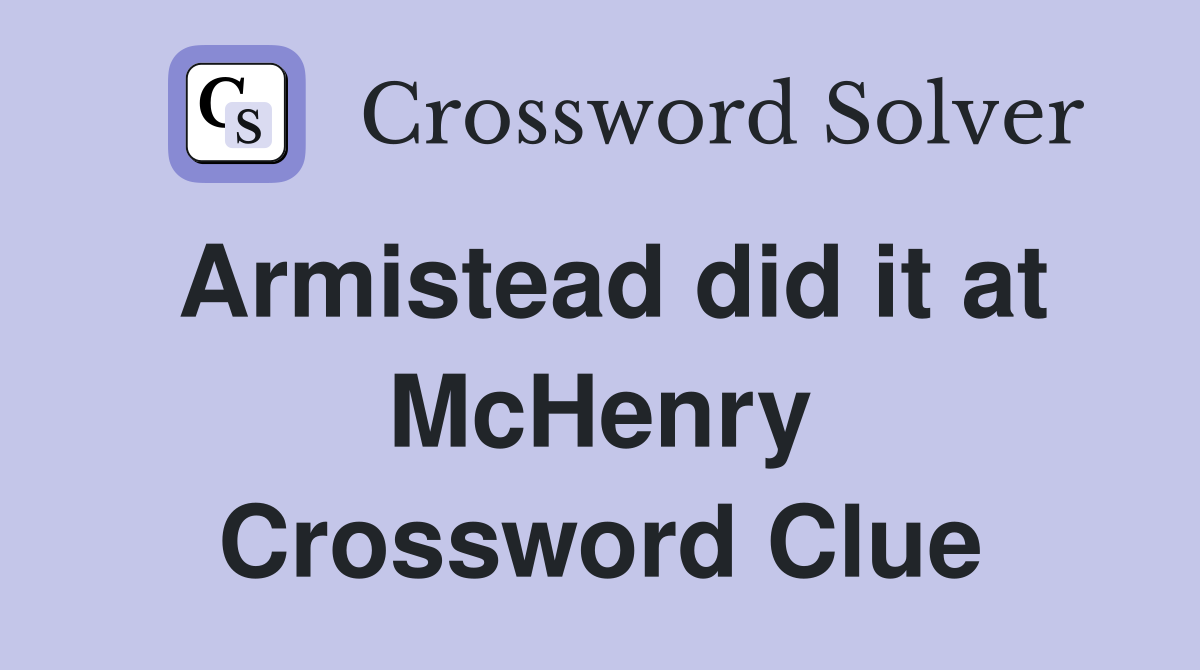 Armistead did it at McHenry Crossword Clue